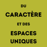 du Caractère et des espaces uniques